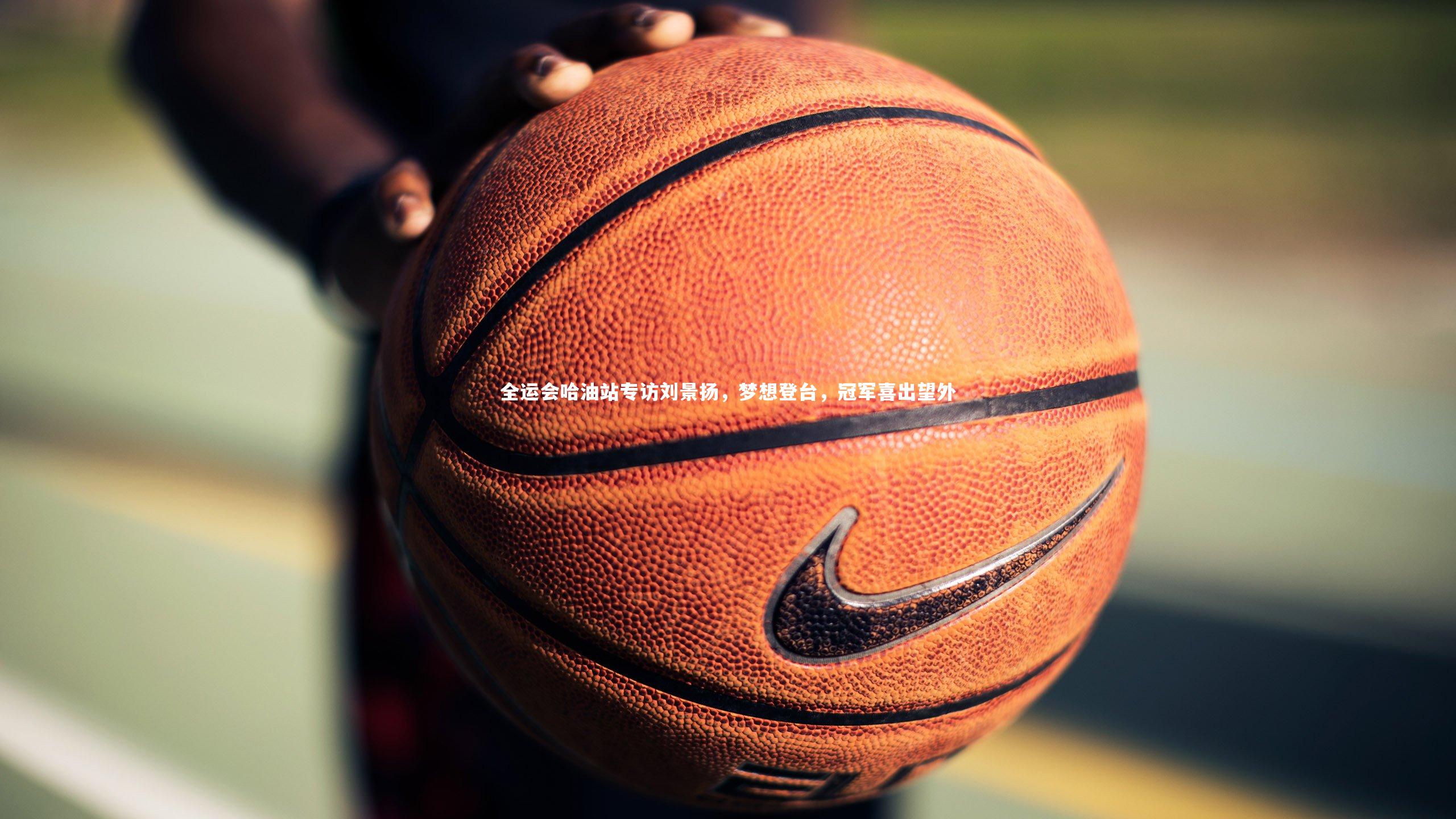 KAIYUN开云-全运会哈油站专访刘景扬，梦想登台，冠军喜出望外