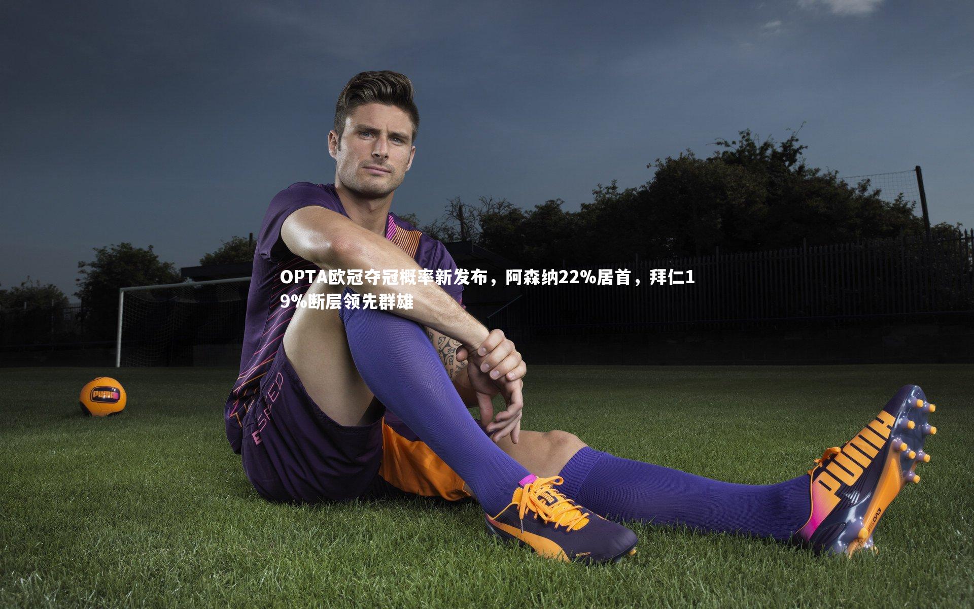 OPTA欧冠夺冠概率新发布，阿森纳22%居首，拜仁19%断层领先群雄