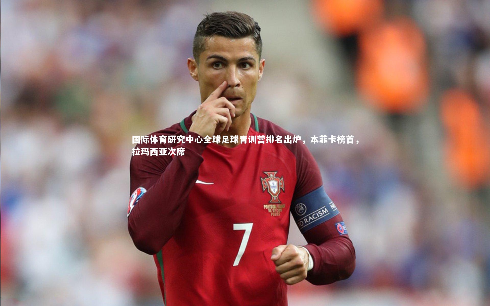 国际体育研究中心全球足球青训营排名出炉,本菲卡榜首,拉玛西亚次席