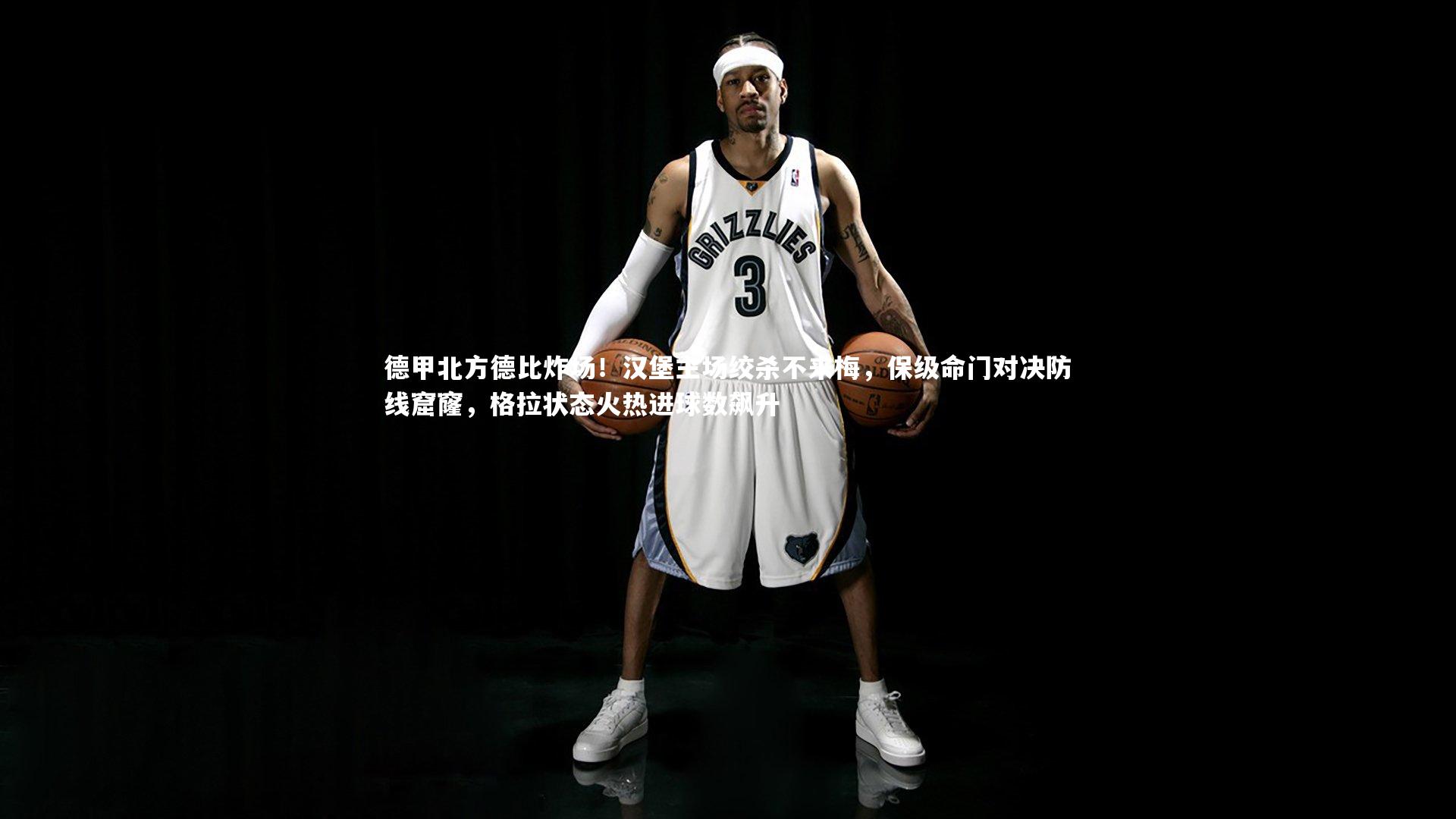 KAIYUN开云-德甲北方德比炸场！汉堡主场绞杀不来梅，保级命门对决防线窟窿，格拉状态火热进球数飙升