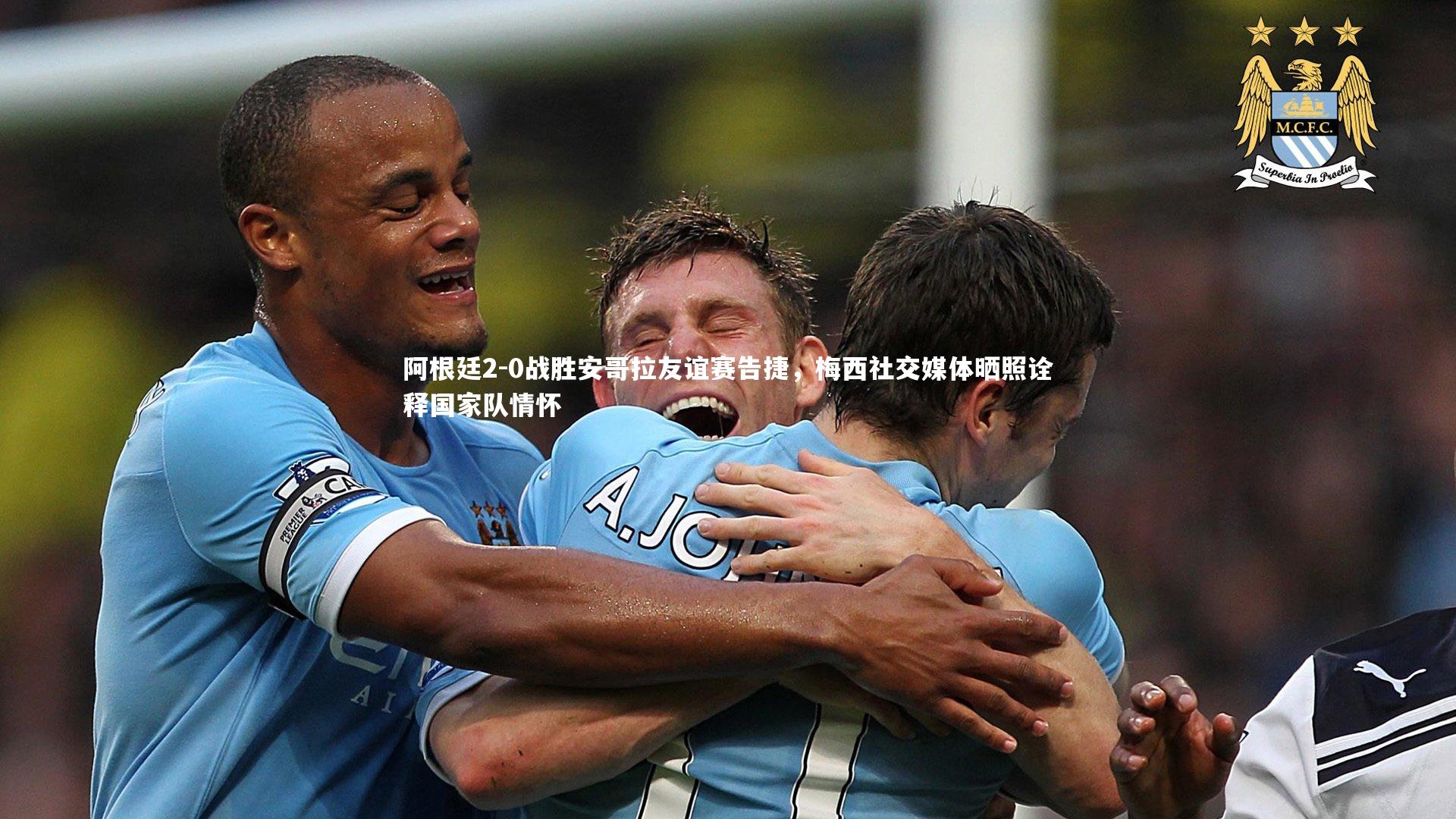 开云体育：阿根廷2-0战胜安哥拉友谊赛告捷，梅西社交媒体晒照诠释国家队情怀