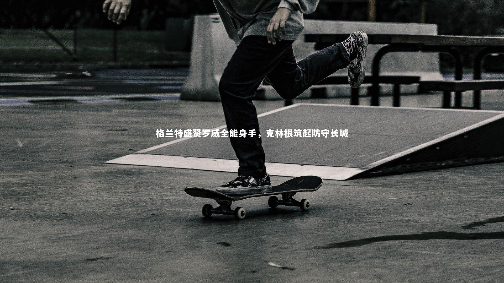 格兰特盛赞罗威全能身手，克林根筑起防守长城